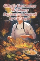 Galactic Gastronomy: 96 Culinary Explorations Inspired by Carl Sagan B0CRJF325S Book Cover