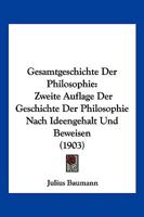 Gesamtgeschichte Der Philosophie: Zweite Auflage Der Geschichte Der Philosophie Nach Ideengehalt Und Beweisen (1903) 1271217171 Book Cover