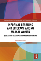 Informal Learning and Literacy Among Maasai Women: Education, Emancipation and Empowerment 1138609900 Book Cover