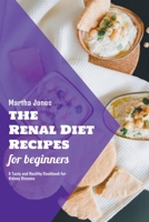 The Renal Diet Recipes for Beginners: A Tasty and Healthy Cookbook for Kidney Disease B0B2HND637 Book Cover