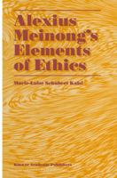 Alexius Meinong's Elements of Ethics: With Translation of the Fragment Ethische Bausteine 0792338030 Book Cover