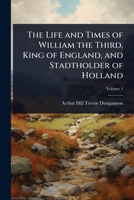 The Life and Times of William the Third, King of England, and Stadtholder of Holland 1023710587 Book Cover