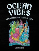 Ocean Vibes - Stress Relieving Ocean Designs: Ocean Coloring Book: An Adult Coloring Book Featuring Relaxing Ocean Scenes, Tropical Fish, Boats, Anchors, Sunken Treasure and Beautiful Sea Creatures 1725890097 Book Cover
