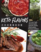 Keto Flavors Cookbook: 75 Low Carb Homemade Sauces, Rubs, Marinades, Butters and more 1999826140 Book Cover