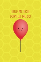 Hold Me Tight Don't Let Me Go!: Notebook Journal Composition Blank Lined Diary Notepad 120 Pages Paperback Yellow Hive Balloon 1712305360 Book Cover