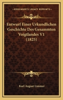 Entwurf Einer Urkundlichen Geschichte Des Gesammten Voigtlandes V1 (1825) 1160810346 Book Cover