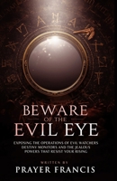 Beware of the Evil Eye: The Reality of the Evil Eye: Exposing the Operations of Evil Watchers, Destiny Monitors, and the Jealous Powers That Resist Your Rising B0FWK8NGRY Book Cover