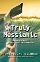 Truly Messianic: Become Anointed and Holy Spirit Empowered 1953502822 Book Cover