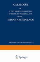 Catalogue of a Very Important Collection of Books and Periodical Sets on the Indian Archipelago: Voyages History Ethnography, Archaeology and Fine Arts Government, Colonial Policy, Economics. Tropical 9401521840 Book Cover