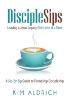 DiscipleSips: Leaving a Jesus Legacy One Latte at a Time 069295273X Book Cover