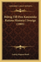 Bidrag Till Den Kanoniska Rattens Historia I Sverige (1905) 1168085187 Book Cover