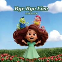 Bye Bye Lice: A Cute and Funny Story to Help Children and Parents Handle Head Lice and Combing Day with a Smile: The Ultimate Treatment Guide B0H8SFF48B Book Cover