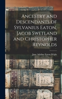 Ancestry and descendants of Sylvanius Eaton, Jacob Swetland and Christopher Reynolds 1018132252 Book Cover