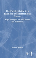 The Faculty Guide to a Balanced and Harmonious Career: Yogic Strategies for Self-Growth and Fulfillment 1032783222 Book Cover