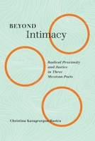Beyond Intimacy: Radical Proximity and Justice in Three Mexican Poets 0228016436 Book Cover