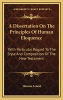 A Dissertation On The Principles Of Human Eloquence: With Particular Regard To The Style And Composition Of The New Testament 1163257206 Book Cover