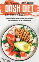 The Complete Dash Diet Cookbook 2021: Flavorful Low-Salt Recipes to Lower Blood Pressure, Gain Health Benefits and Get in Shape Quickly 1801653968 Book Cover