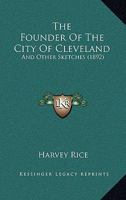 The Founder of the City of Cleveland, and Other Sketches 1379275202 Book Cover