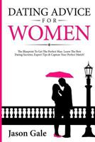Dating Advice for Women: The Blueprint to Get the Perfect Man. Learn the Best Da 1548461822 Book Cover
