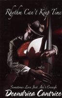 Rhythm Can't Keep Time: Sometimes Love Just Ain't Enough 0615327133 Book Cover