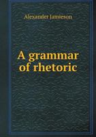 A Grammar of Rhetoric and Polite Literature 1017205248 Book Cover