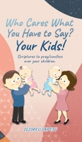 Who cares what you have to say? Your Kids!: Scriptures to pray/confess over your children. 1662800916 Book Cover