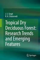 Tropical Dry Deciduous Forest: Research Trends and Emerging Features 9811072590 Book Cover