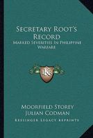 Secretary Root's Record. Marked Severities in Philippine Warfare. An Analysis of the Law and Facts Bearing on the Action and Utterances of President Roosevelt and Secretary Root 1014358507 Book Cover