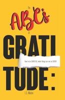 The ABC's of Gratitude: How to be GRATEFUL when things are not so GREAT 0578228076 Book Cover