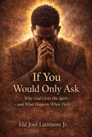 If You Would Only Ask: Why God Gives His Spirit—and What Happens When You Yield B0GHQPT3YS Book Cover