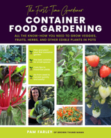 The First-Time Gardener: Container Food Gardening: All the know-how you need to grow veggies, fruits, herbs, and other edible plants in pots 0760378134 Book Cover