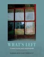 What's Left: A memoir in prose, poetry and photographs 1098329139 Book Cover