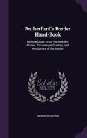 Rutherfurd's Border Hand-Book: Being a Guide to the Remarkable Places, Picturesque Scenery, and Antiquities of the Border 1240912048 Book Cover