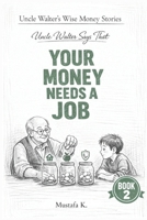 Uncle Walter Says That Your Money Needs a Job (Uncle Walter’s Wise Money Stories) B0GF7GXLLY Book Cover