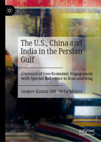 The U.S., China and India in the Persian Gulf: Contours of Geo-Economic Engagement with Special Reference to Iran and Iraq 9819644135 Book Cover