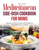 The Best Mediterranean Side-Dish Cookbook for Moms: Healthy and Easy Ideas for Everyday Mediterranean Cooking 1008939706 Book Cover