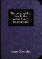 The geographical distribution of the family Charadriidae, or, The plovers, sandpipers, snipes, and their allies 1014153697 Book Cover