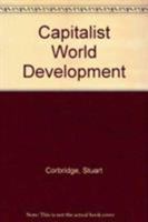 Capitalist World Development, a Critique of Radical Development Geography 0847675092 Book Cover