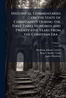 Historical Commentaries on the State of Christianity During the First Three Hundred and Twenty-five Years From the Christian Era ... 1025206789 Book Cover