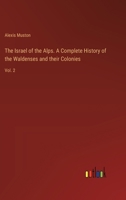 The Israel of the Alps. A Complete History of the Waldenses and their Colonies: Vol. 2 3385231213 Book Cover