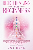 Reiki Healing for Beginners: The ultimate beginner's guide to learning basics of powerful Reiki treatments, levels and symbols for improving Health. Transform Your Life with Energy Healing 1707846952 Book Cover