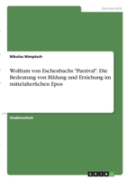 Wolfram von Eschenbachs Parzival. Die Bedeutung von Bildung und Erziehung im mittelalterlichen Epos 3346307409 Book Cover
