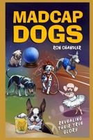 Madcap Dogs: Revealing Their True Glory B0CT8821QB Book Cover