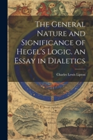 The General Nature and Significance of Hegel's Logic. An Essay in Dialetics 1021496405 Book Cover