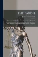 The Parish: Its Powers and Obligations at Law, As Regards the Welfare of Every Neighbourhood, and in Relation to the State: Its Officers and Committees: And the Responsibility of Every Parishioner 1018012672 Book Cover