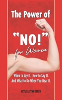 The Power of "No!" for Women – When to Say It. How to Say It. What to Do When You Hear It.: How to Do What You Want with the Time You’ve Been Given 1088502032 Book Cover