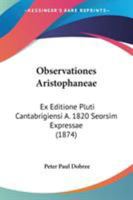 Observationes Aristophaneae : Ex Editione Pluti Cantabrigiensi A. 1820 Seorsim Expressae (1874) 1104301210 Book Cover