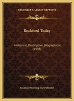 Rockford Today: Historical, Descriptive, Biographical 0548819289 Book Cover