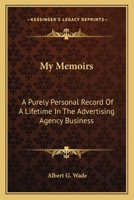 My Memoirs: A Purely Personal Record Of A Lifetime In The Advertising Agency Business 1163169331 Book Cover