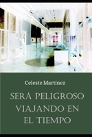 Será peligroso viajando en el tiempo: Relatos fantásticos, de ciencia ficción y de terror (Cuentos) (Spanish Edition) 1522025987 Book Cover